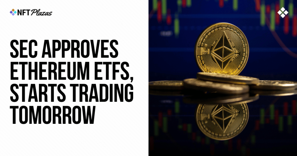 SEC Approves Ethereum ETFs, Starts Trading Tomorrow