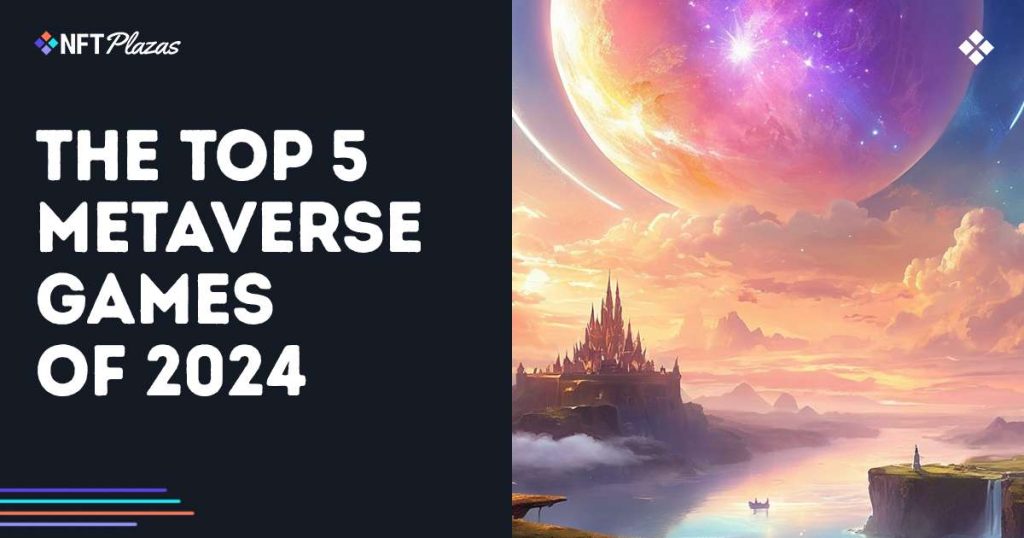 The Top 5 Metaverse Games of 2024