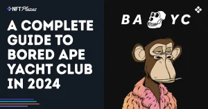 A Complete Guide to Bored Ape Yacht Club in 2024