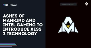 Ashes of Mankind and Intel Gaming to Introduce XeSS 2 Technology