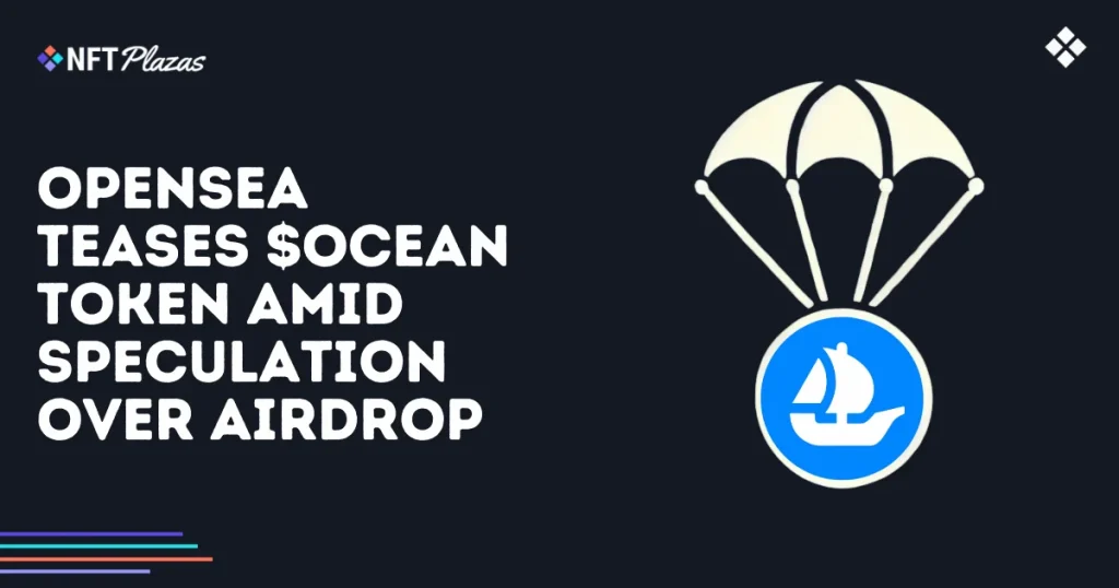 OpenSea Teases $OCEAN Token Amid Speculation Over Airdrop