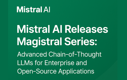 Mistral AI Releases Magistral Series: Advanced Chain-of-Thought LLMs for Enterprise and Open-Source Applications