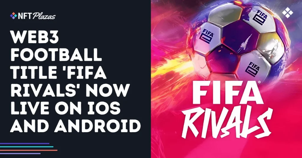 Web3 Football Title 'FIFA Rivals' Now Live on iOS and Android
