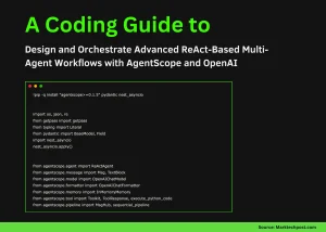 A Coding Guide to Design and Orchestrate Advanced ReAct-Based Multi-Agent Workflows with AgentScope and OpenAI